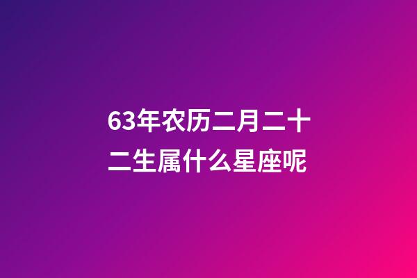 63年农历二月二十二生属什么星座呢-第1张-星座运势-玄机派