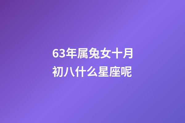 63年属兔女十月初八什么星座呢-第1张-星座运势-玄机派