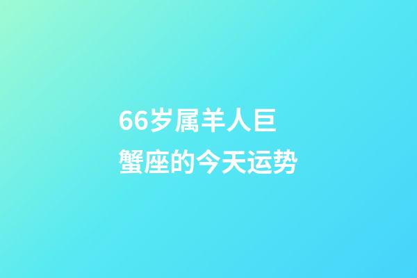 66岁属羊人巨蟹座的今天运势