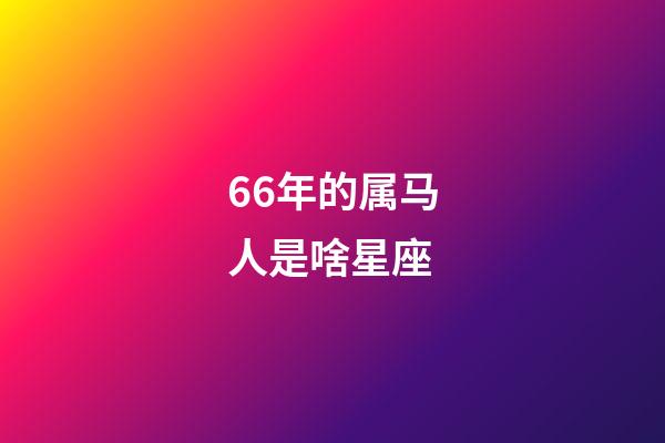 66年的属马人是啥星座-第1张-星座运势-玄机派