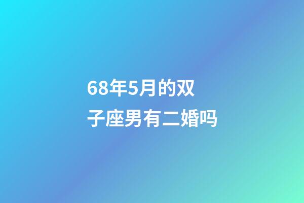 68年5月的双子座男有二婚吗-第1张-星座运势-玄机派