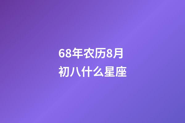 68年农历8月初八什么星座-第1张-星座运势-玄机派