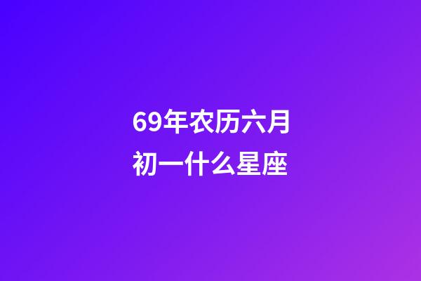 69年农历六月初一什么星座-第1张-星座运势-玄机派