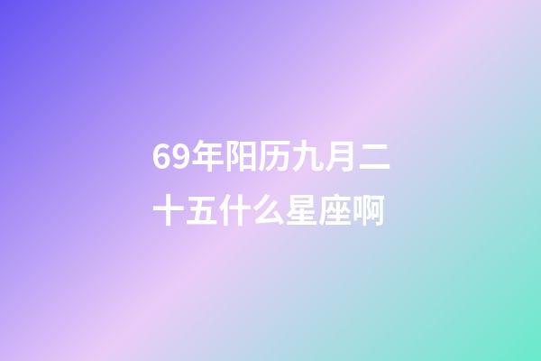 69年阳历九月二十五什么星座啊-第1张-星座运势-玄机派