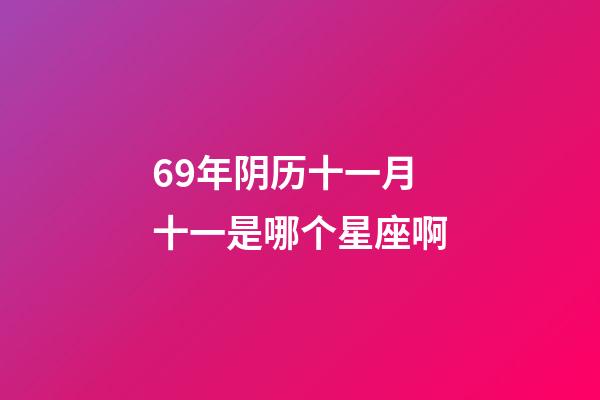 69年阴历十一月十一是哪个星座啊-第1张-星座运势-玄机派