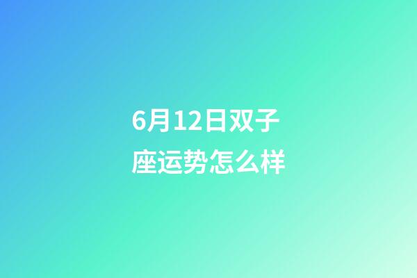 6月12日双子座运势怎么样-第1张-星座运势-玄机派