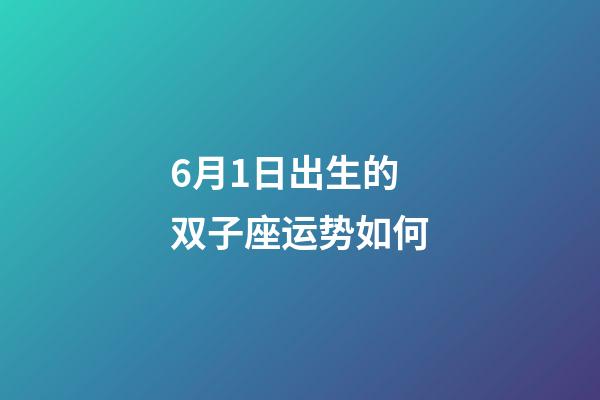 6月1日出生的双子座运势如何-第1张-星座运势-玄机派