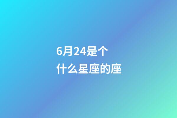 6月24是个什么星座的座-第1张-星座运势-玄机派