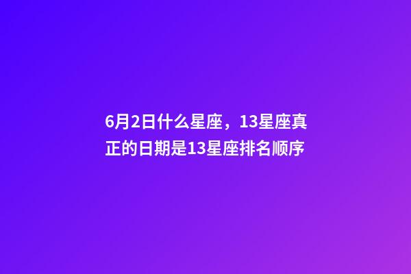 6月2日什么星座，13星座真正的日期是13星座排名顺序-第1张-观点-玄机派