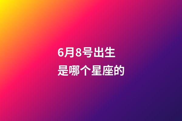 6月8号出生是哪个星座的-第1张-星座运势-玄机派