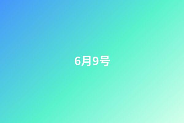 6月9号（6月9号是复合日吗）-第1张-星座运势-玄机派