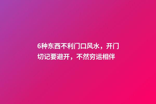 6种东西不利门口风水，开门切记要避开，不然穷运相伴