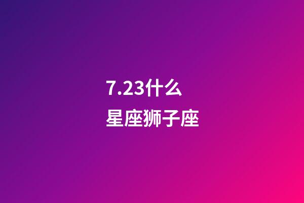 7.23什么星座狮子座-第1张-星座运势-玄机派