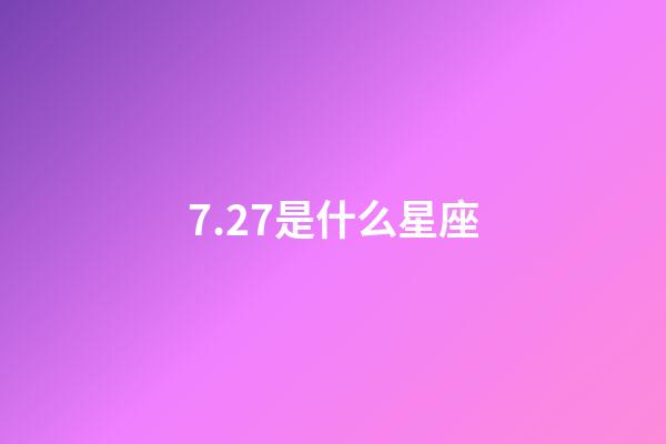 7.27是什么星座（7.27是什么日子）-第1张-星座运势-玄机派