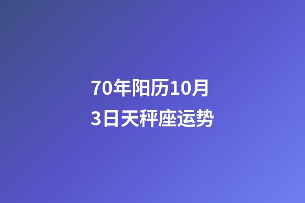 70年阳历10月3日天秤座运势-第1张-星座运势-玄机派