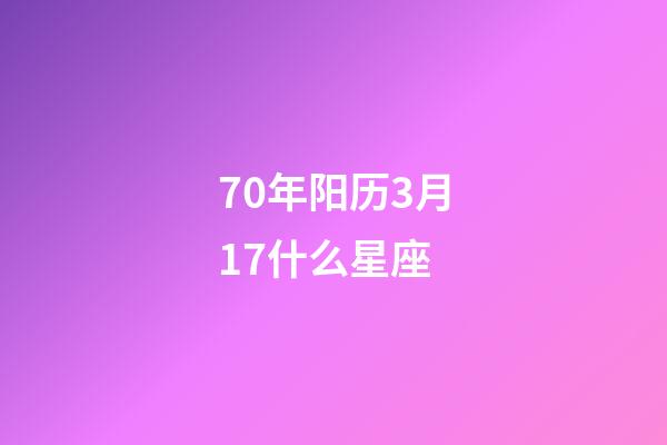 70年阳历3月17什么星座-第1张-星座运势-玄机派
