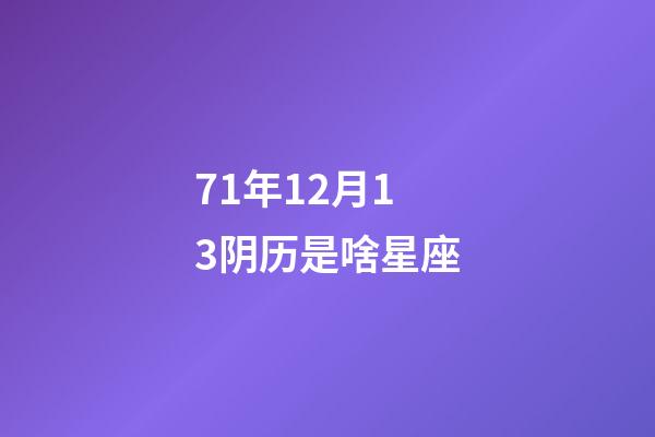 71年12月13阴历是啥星座-第1张-星座运势-玄机派