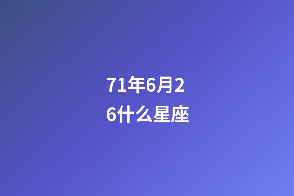 71年6月26什么星座-第1张-星座运势-玄机派