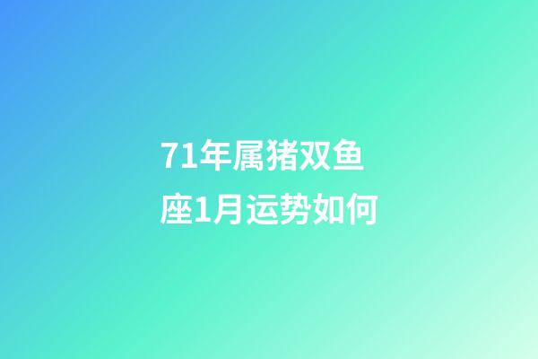 71年属猪双鱼座1月运势如何-第1张-星座运势-玄机派