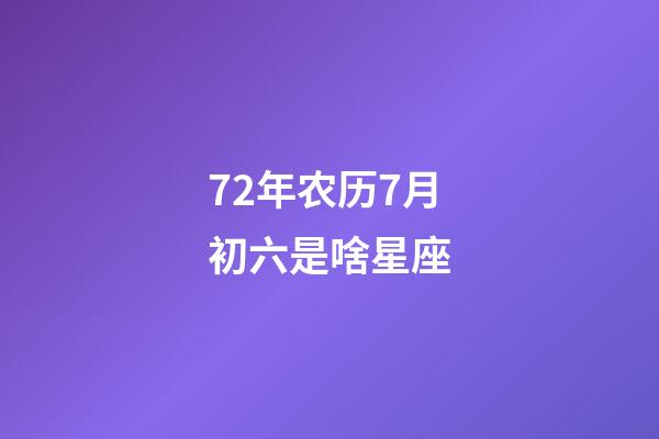 72年农历7月初六是啥星座-第1张-星座运势-玄机派