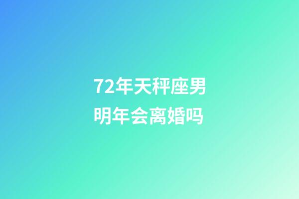 72年天秤座男明年会离婚吗-第1张-星座运势-玄机派