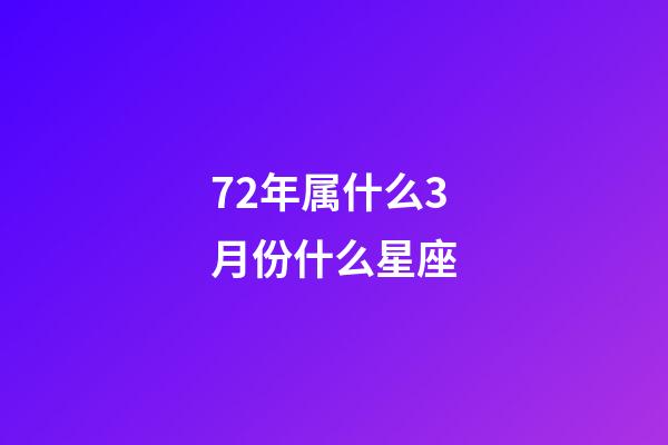 72年属什么3月份什么星座-第1张-星座运势-玄机派