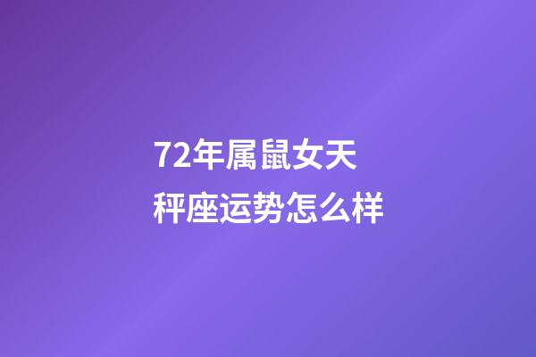72年属鼠女天秤座运势怎么样-第1张-星座运势-玄机派