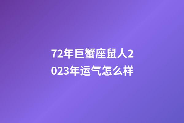 72年巨蟹座鼠人2023年运气怎么样-第1张-星座运势-玄机派