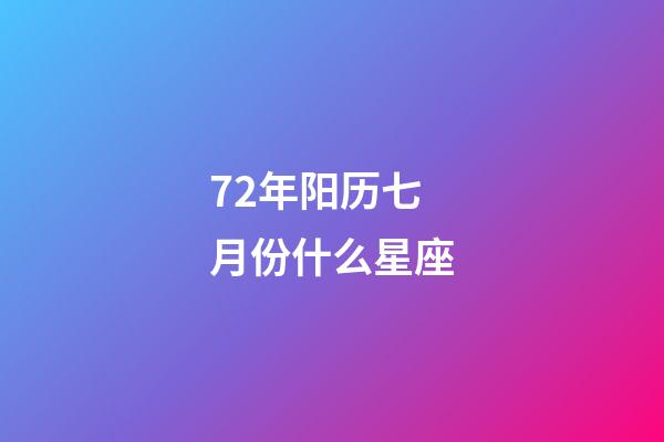 72年阳历七月份什么星座-第1张-星座运势-玄机派