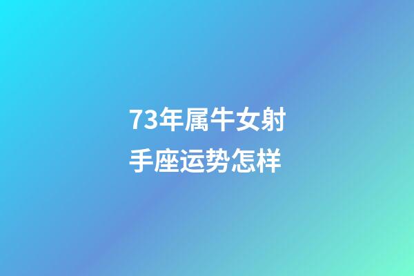 73年属牛女射手座运势怎样-第1张-星座运势-玄机派