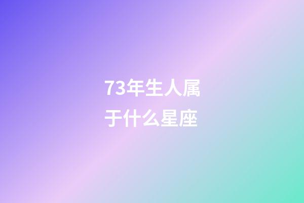 73年生人属于什么星座-第1张-星座运势-玄机派