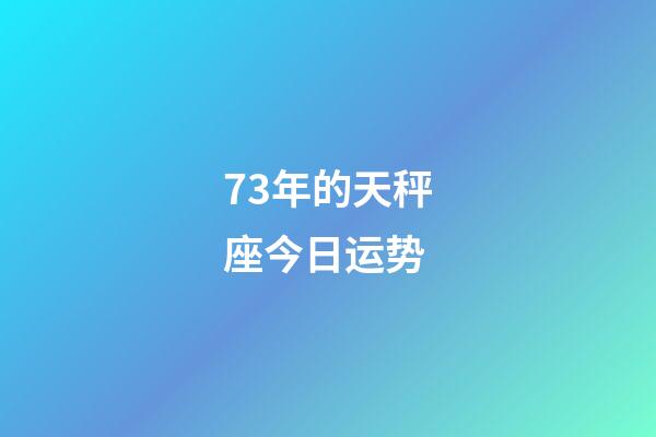 73年的天秤座今日运势-第1张-星座运势-玄机派
