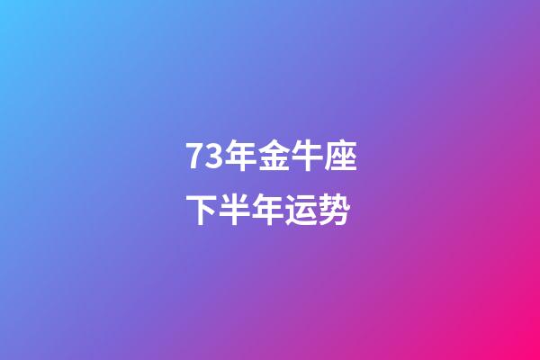 73年金牛座下半年运势-第1张-星座运势-玄机派