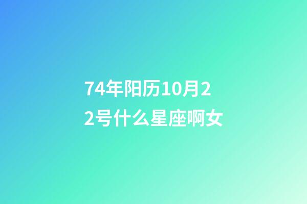 74年阳历10月22号什么星座啊女-第1张-星座运势-玄机派