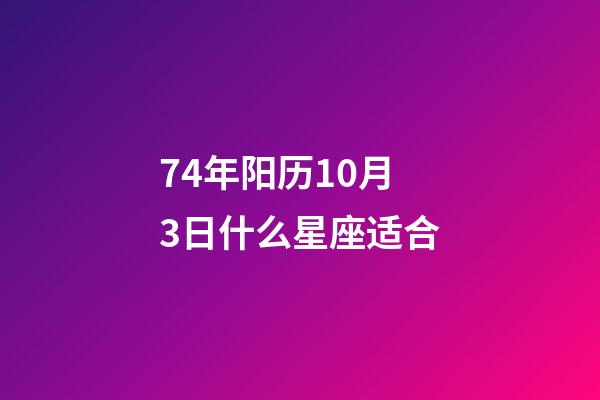 74年阳历10月3日什么星座适合-第1张-星座运势-玄机派
