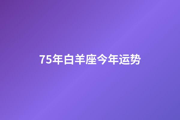 75年白羊座今年运势-第1张-星座运势-玄机派