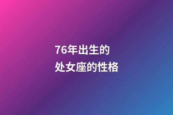 76年出生的处女座的性格-第1张-星座运势-玄机派