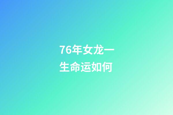 76年女龙一生命运如何(这一周运势直升,财运不错的生肖)-第1张-观点-玄机派