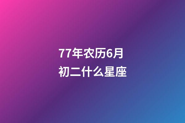 77年农历6月初二什么星座-第1张-星座运势-玄机派