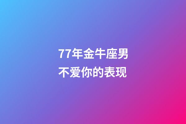 77年金牛座男不爱你的表现-第1张-星座运势-玄机派