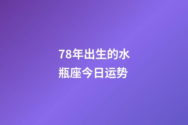 78年出生的水瓶座今日运势-第1张-星座运势-玄机派