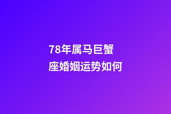 78年属马巨蟹座婚姻运势如何-第1张-星座运势-玄机派