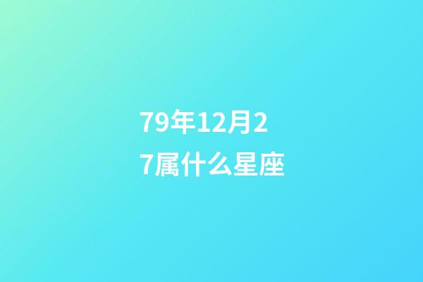 79年12月27属什么星座-第1张-星座运势-玄机派