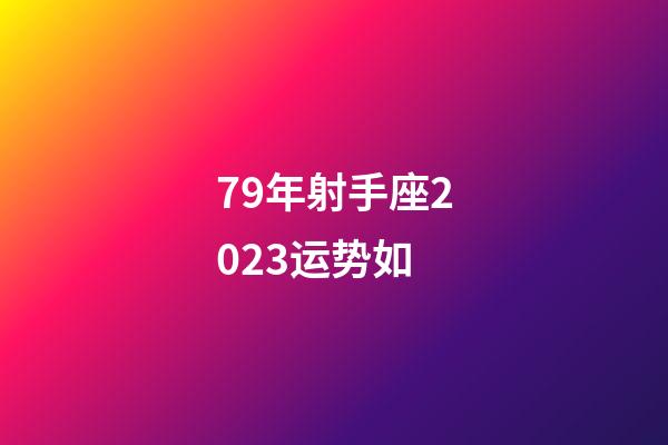 79年射手座2023运势如-第1张-星座运势-玄机派