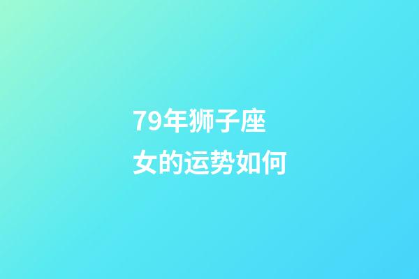 79年狮子座女的运势如何-第1张-星座运势-玄机派