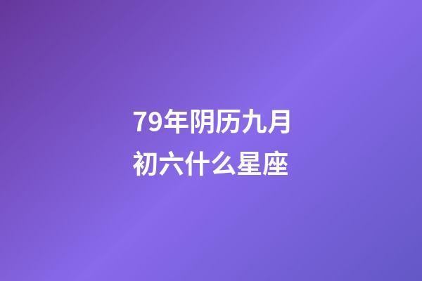 79年阴历九月初六什么星座-第1张-星座运势-玄机派