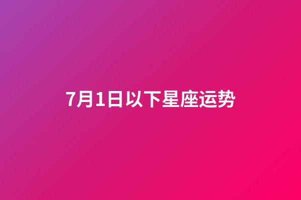 7月1日以下星座运势-第1张-星座运势-玄机派