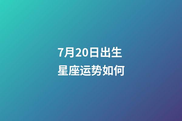 7月20日出生星座运势如何-第1张-星座运势-玄机派
