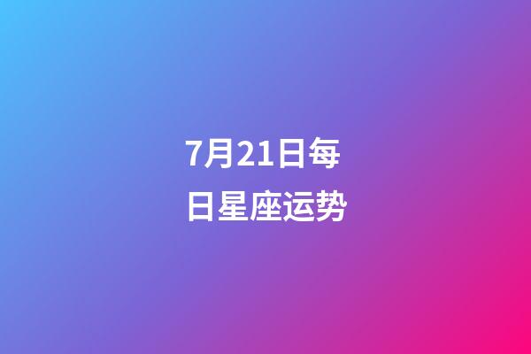 7月21日每日星座运势-第1张-星座运势-玄机派