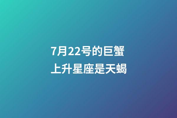 7月22号的巨蟹上升星座是天蝎-第1张-星座运势-玄机派